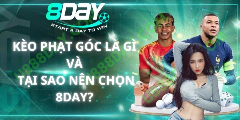 Kèo Phạt Góc Là Gì Và Tại Sao Nên Chọn 8DAY?