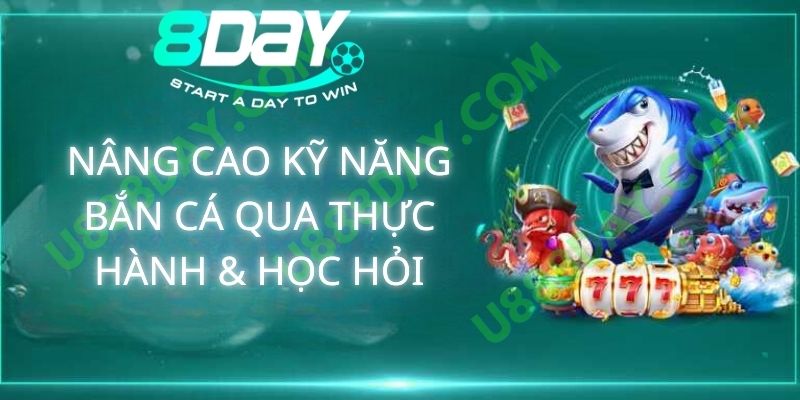 Nâng Cao Kỹ Năng Bắn Cá Qua Thực Hành & Học Hỏi