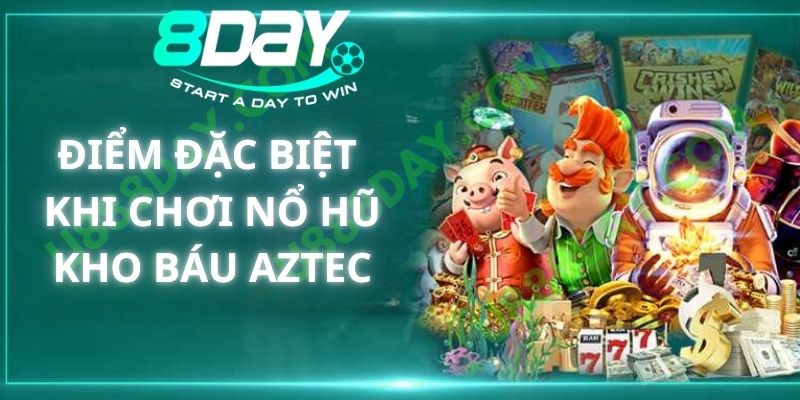 Điểm Đặc Biệt Khi Chơi Nổ Hũ Kho Báu Aztec Tại 8DAY