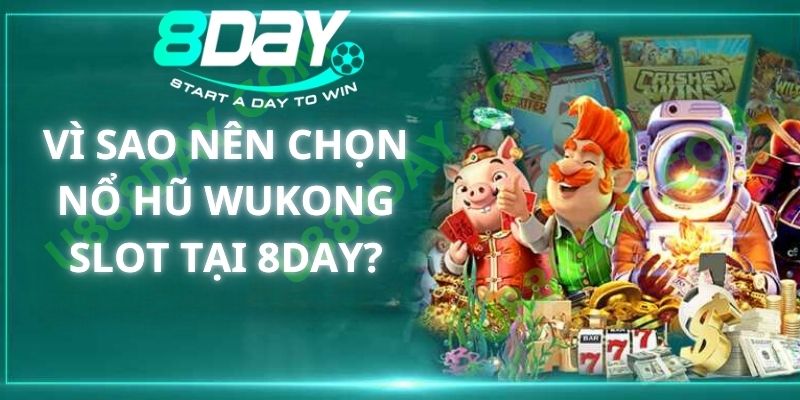 Vì Sao Nên Chọn Nổ Hũ Wukong Slot Tại 8DAY?