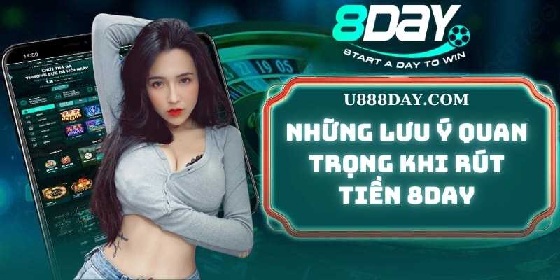 Những Lưu Ý Quan Trọng Khi Rút Tiền 8DAY