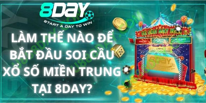 Làm Thế Nào Để Bắt Đầu Soi Cầu Xổ Số Miền Trung Tại 8DAY?